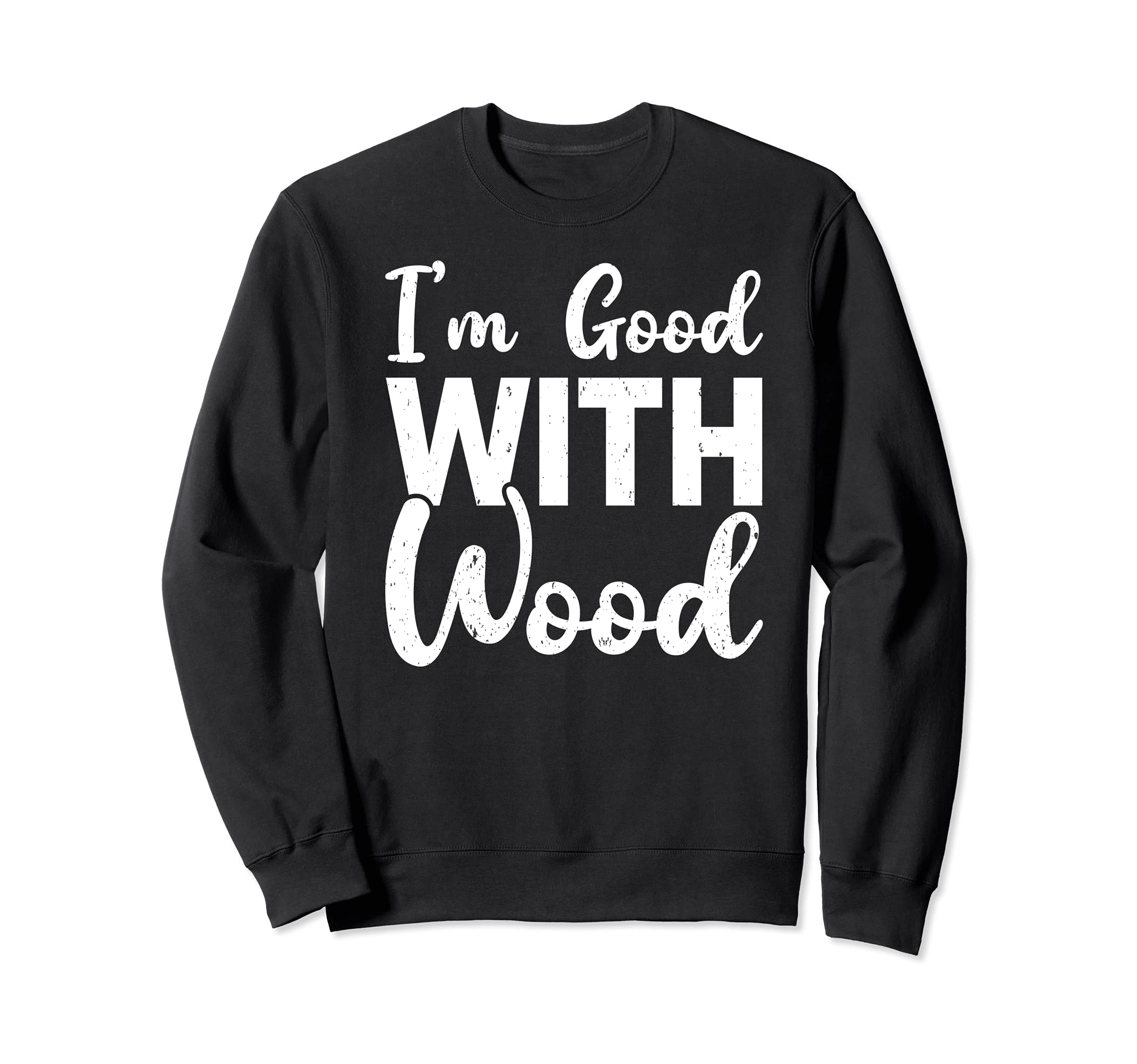 I’m Good With Wood Woodworker Sweatshirt, Black