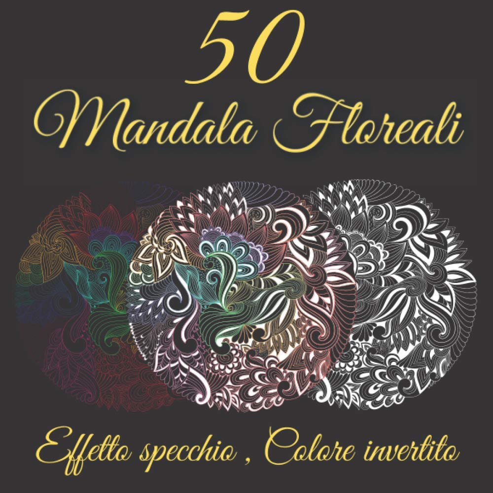 mandala floreali: libro da colorare 50 mandala Effetto specchio di colore invertito