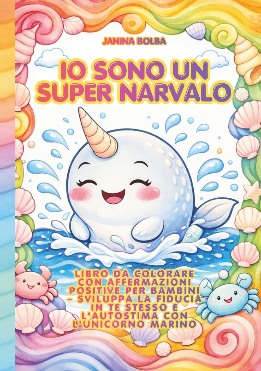 IO SONO UN SUPER NARVALO: LIBRO DA COLORARE CON AFFERMAZIONI POSITIVE PER BAMBINI - SVILUPPA LA FIDUCIA IN TE STESSO E L'AUTOSTIMA CON L'UNICORNO MARINO