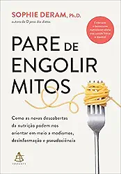 Pare de engolir mitos: Como as novas descobertas da nutrição podem nos orientar em meio a modismos, desinformação e pseudociência