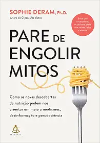 Pare de engolir mitos: Como as novas descobertas da nutrição podem nos orientar em meio a modismos, desinformação e pseudociência