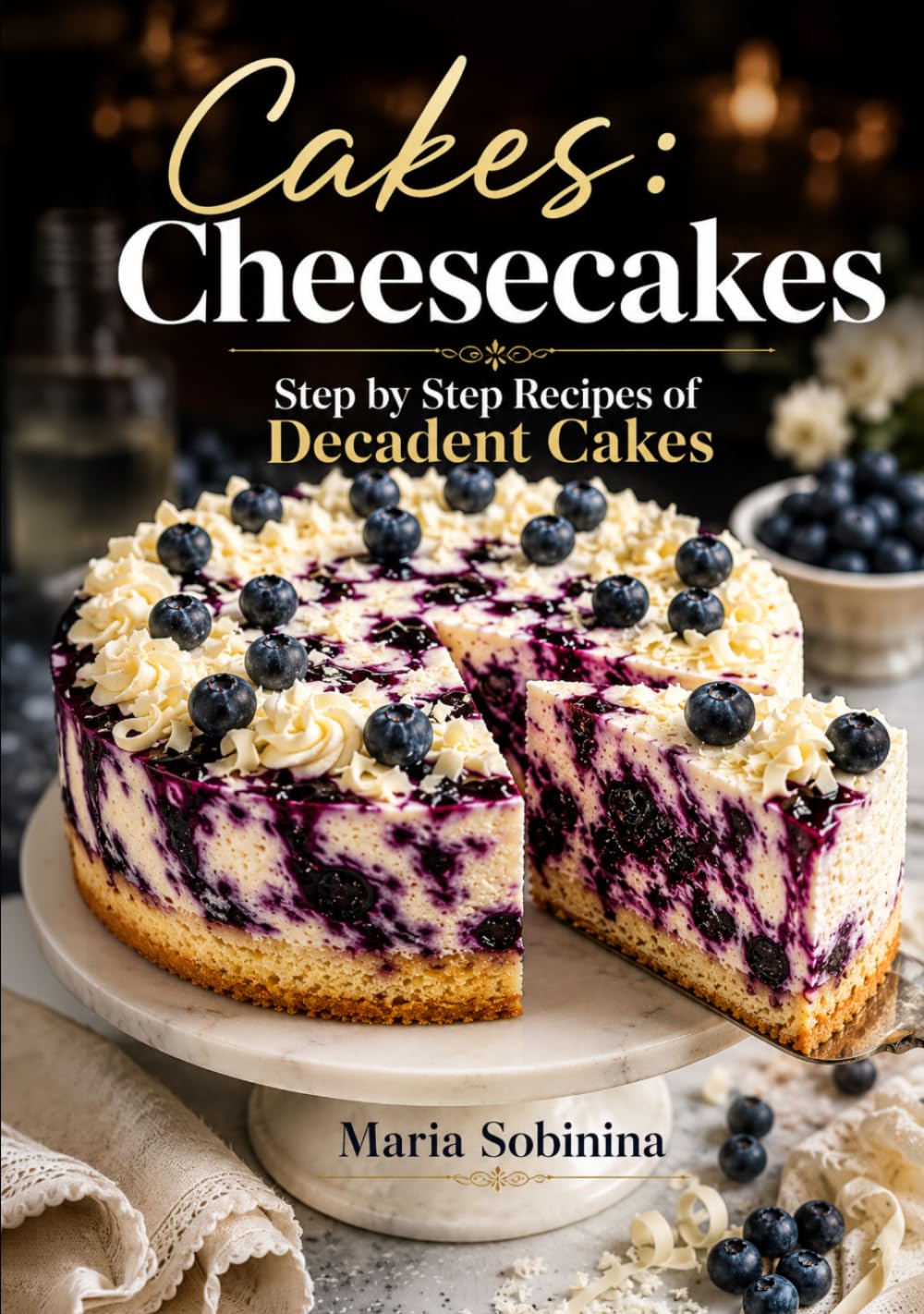 Cakes: Cheesecakes – Step by Step Recipes of Decadent Cakes
