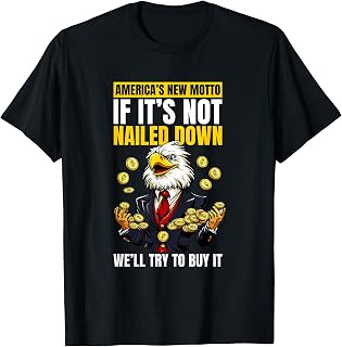 New Motto: If it's not nailed down, we'll try to buy it T-Shirt