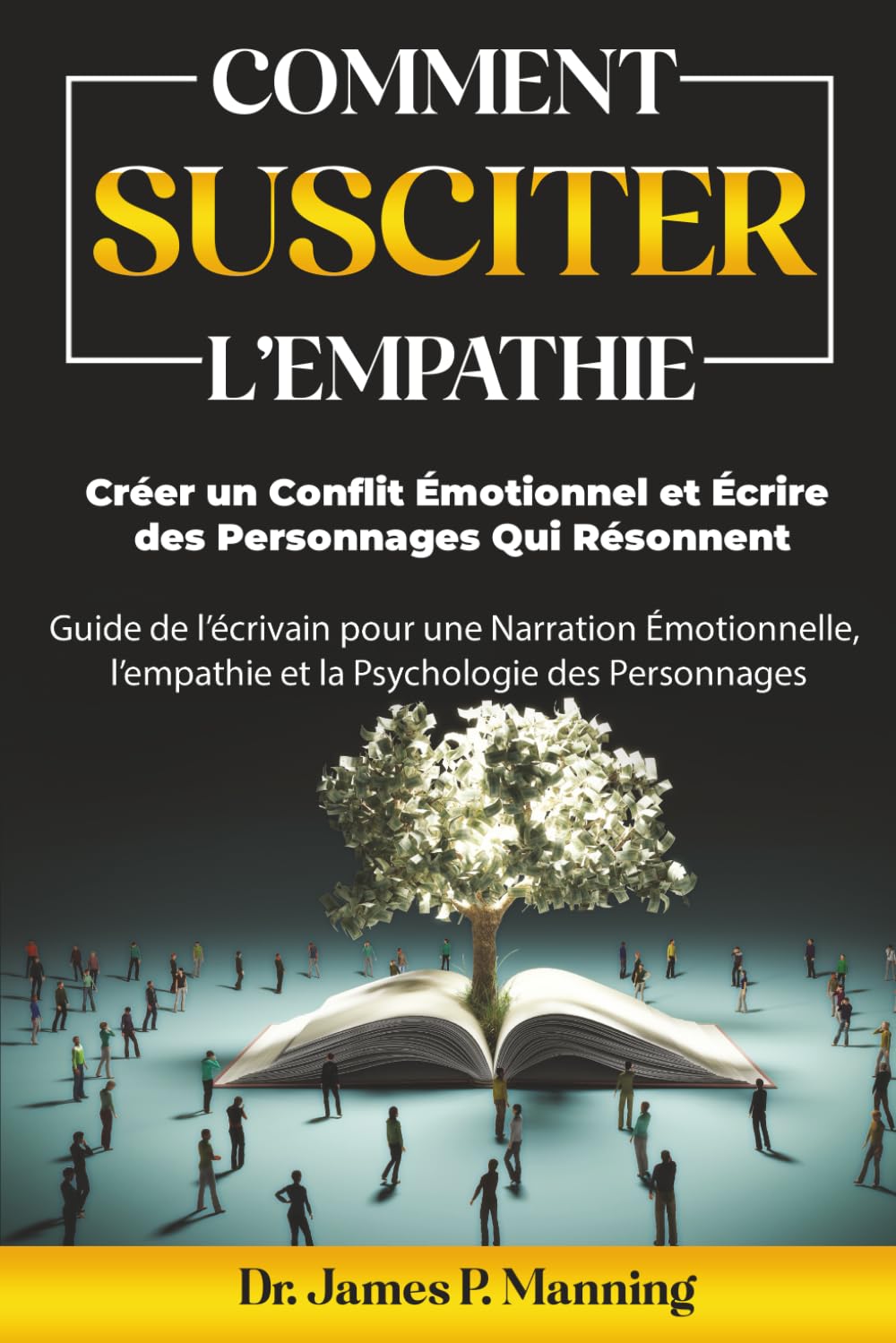 Comment Susciter l’Empathie, Créer un Conflit Émotionnel et Écrire des Personnages Qui Résonnent: Guide de l’Écrivain pour une Narration Émotionnelle et la Psychologie des Personnages