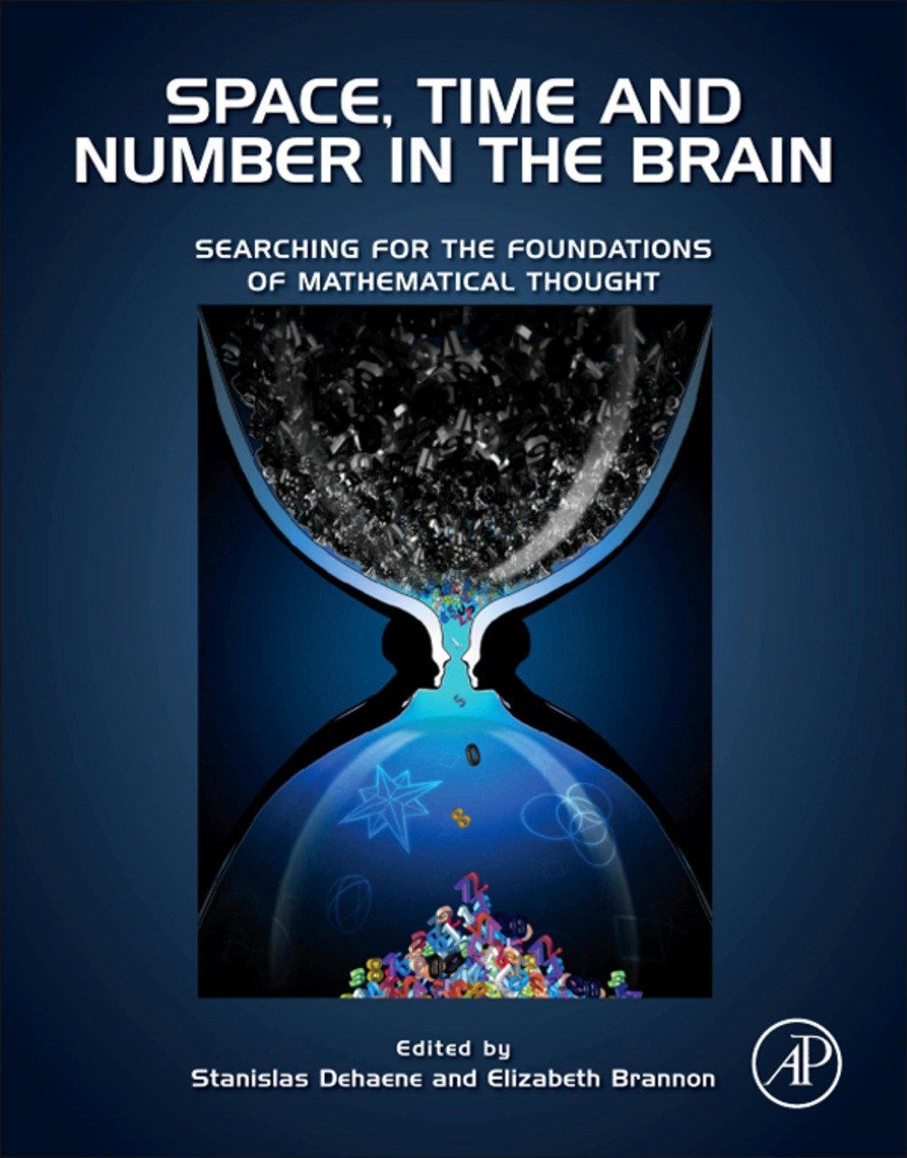 Space, Time and Number in the Brain: Searching for the Foundations of Mathematical Thought (Attention and Performance)