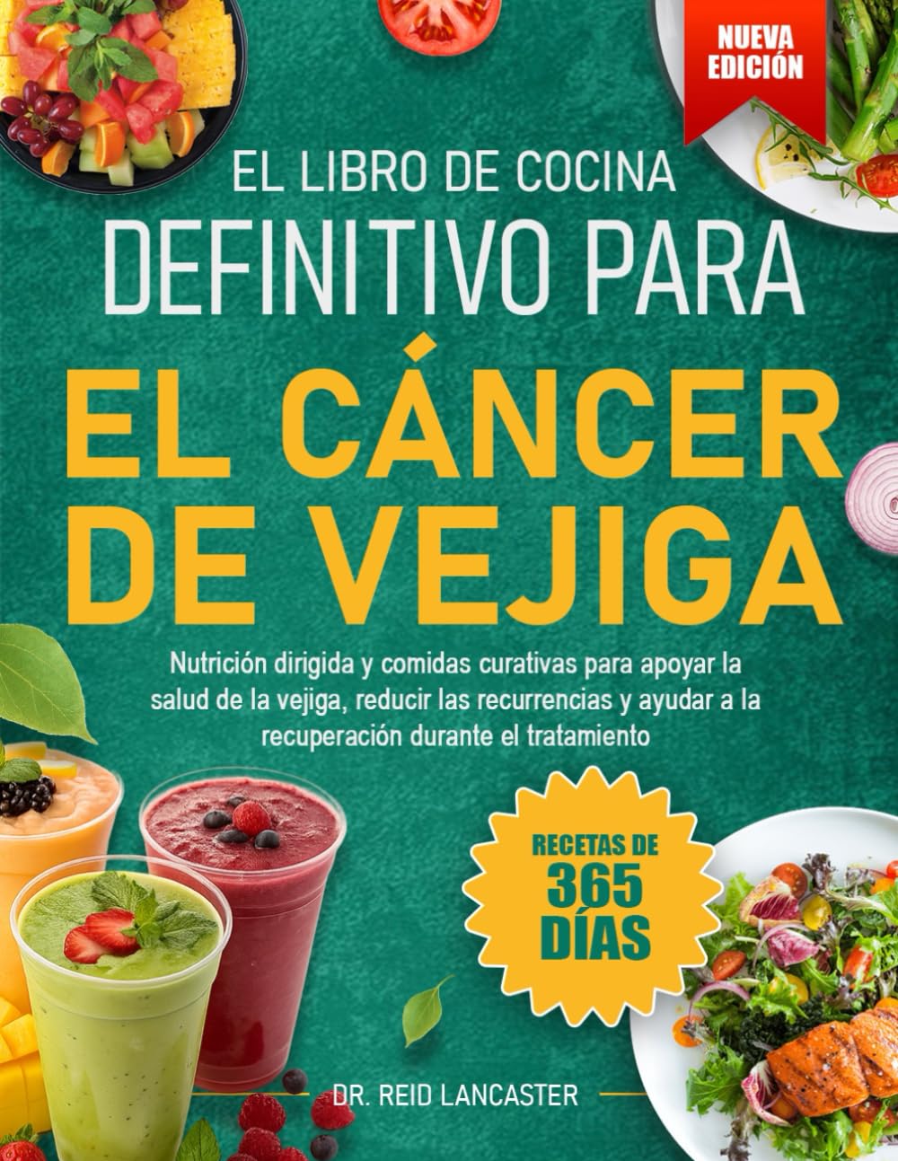 EL LIBRO DE COCINA DEFINITIVO PARA EL CÁNCER DE VEJIGA: Nutrición dirigida y comidas curativas para apoyar la salud de la vejiga, reducir las ... a la recuperación durante el tratamiento