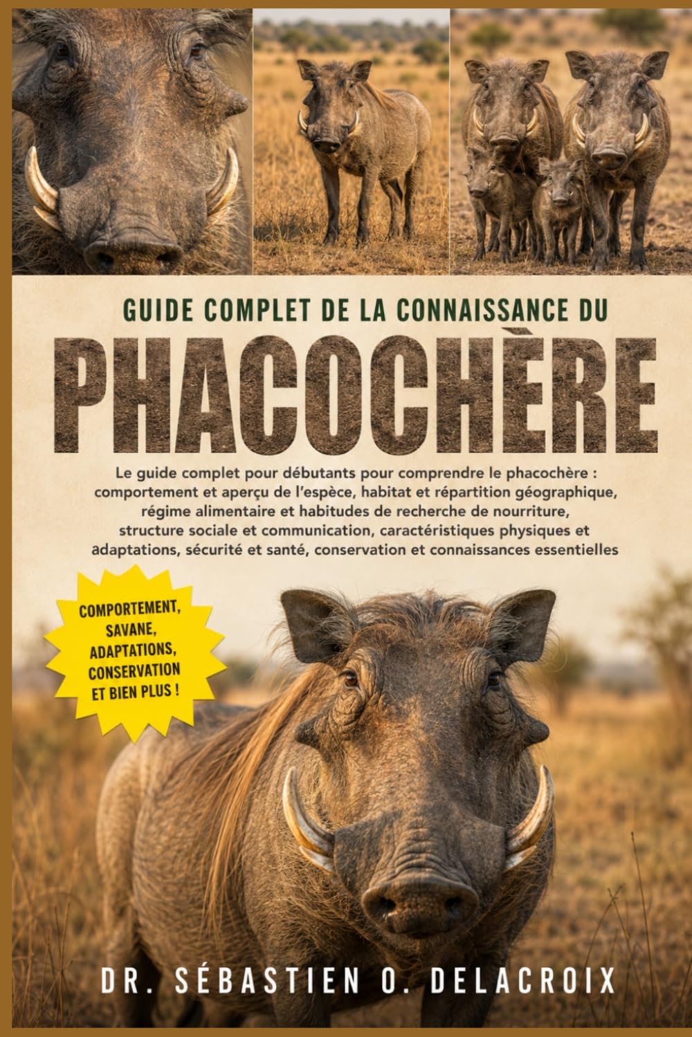 GUIDE COMPLET DE LA CONNAISSANCE DU PHACOCHÈRE: Le guide complet pour débutants pour comprendre le phacochère : comportement et aperçu de l’espèce....connaissances essentielles