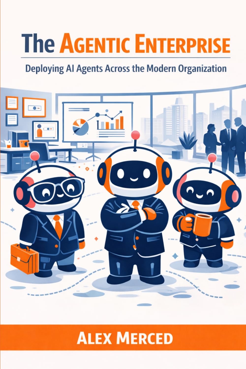 The Agentic Enterprise: Deploying AI Agents Across the Modern Organization (Merced Books on Agentic AI and Data)