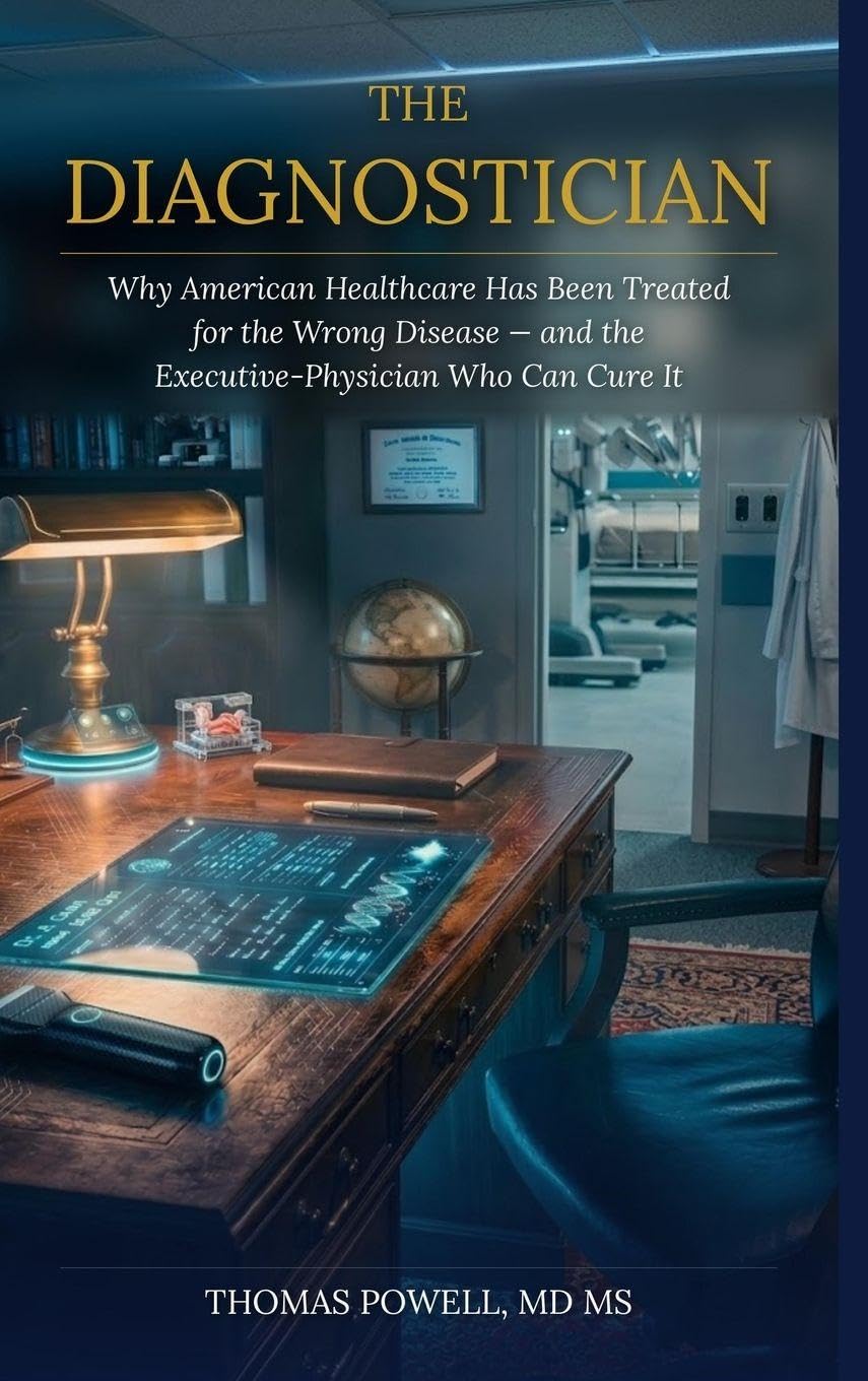 The Diagnostician: Why American Healthcare Has Been Treated for the Wrong Disease - And the Executive-Physician Who Can Cure It