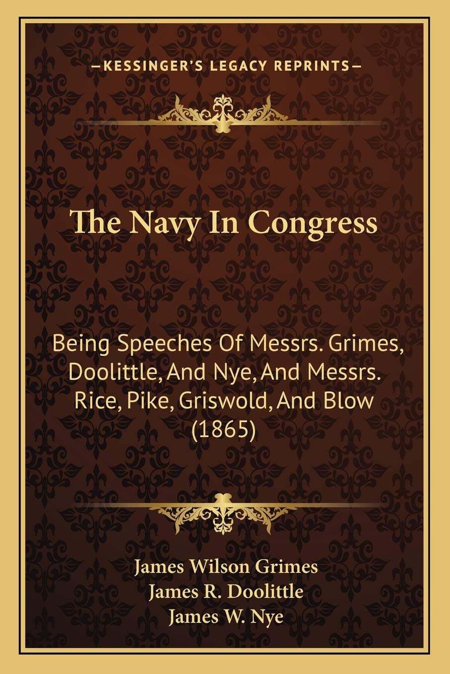 The Navy In Congress: Being Speeches Of Messrs. Grimes, Doolittle, And Nye, And Messrs. Rice, Pike, Griswold, And Blow (1865)