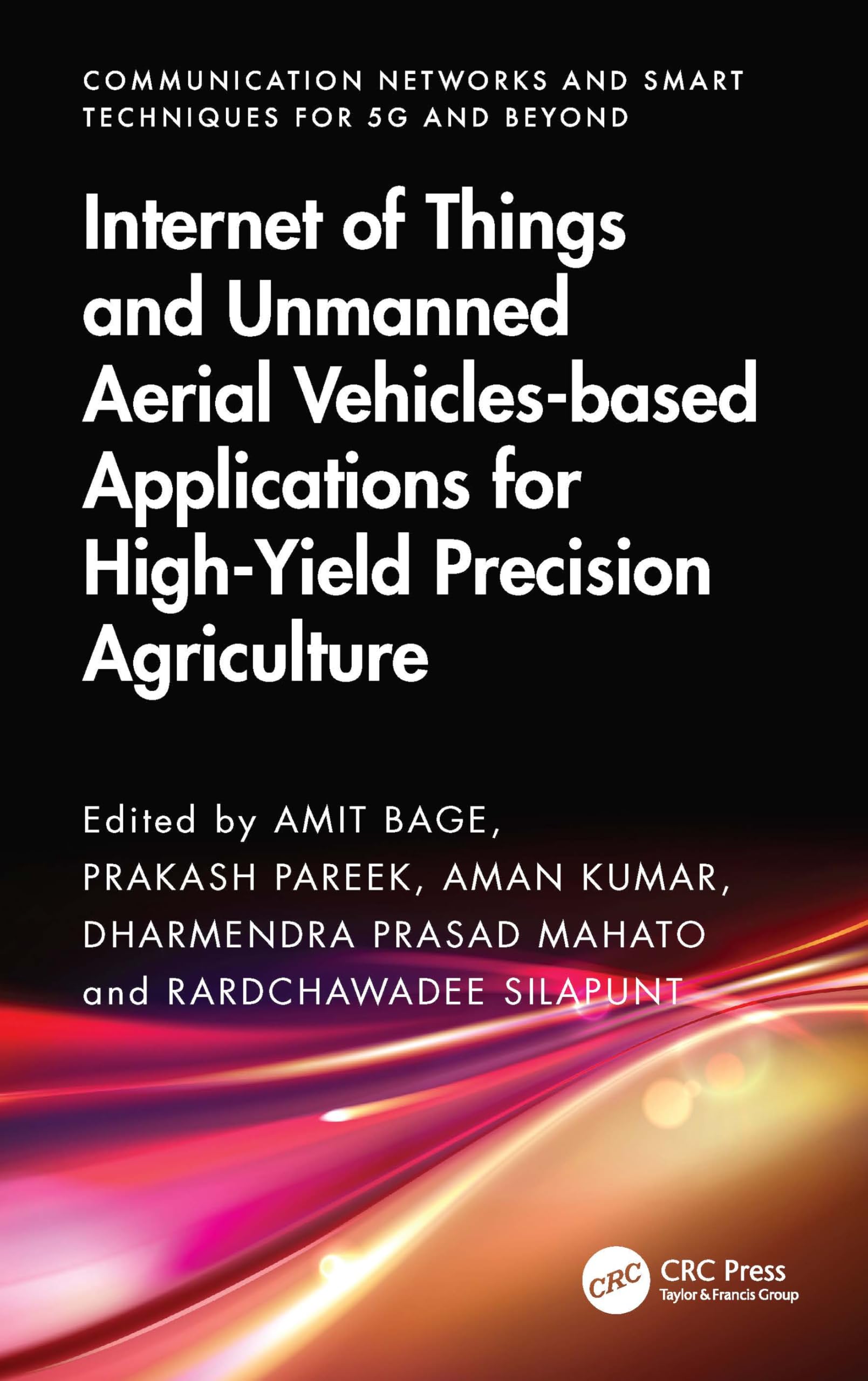 Internet of Things and Unmanned Aerial Vehicles-based Applications for High-Yield Precision Agriculture (Communication Networks and Smart Techniques for 5G and beyond)