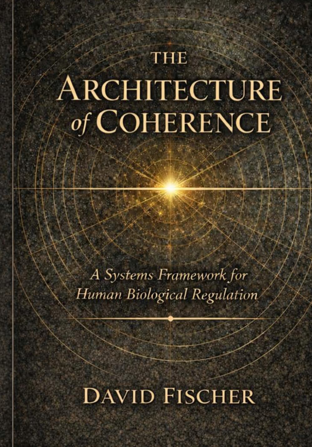 The Architecture of Coherence: A Systems Framework for Human Biological Regulation (Bridging the Energetic Realms Series or The Coherence Series)