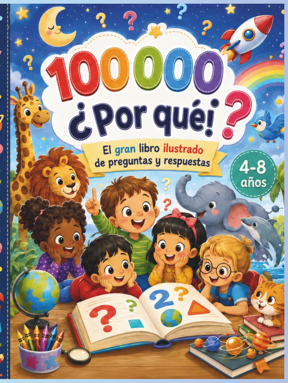 100.000 Por Qué — La Gran Enciclopedia de las Mentes Curiosas Coloreado: Mis primeros descubrimientos, Preguntas sorprendentes, respuestas fascinantes y desafíos para mentes curiosas de 4 a 8 años