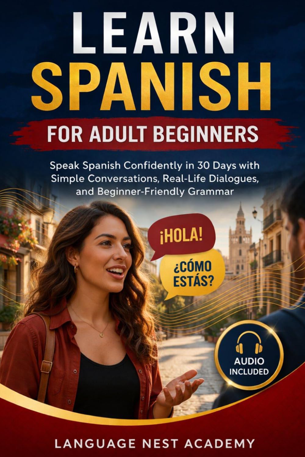 Learn Spanish for Adult Beginners: Speak Spanish Confidently in 30 Days with Simple Conversations, Real-Life Dialogues, and Beginner-Friendly Grammar