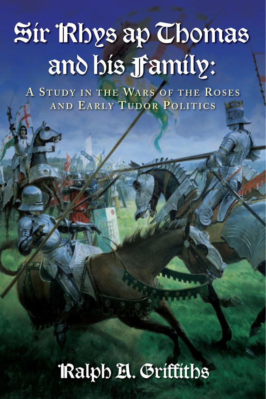 Sir Rhys ap Thomas and His Family: A Study in the Wars of the Roses and Early Tudor Politics Paperback – Illustrated, 15 January 2014