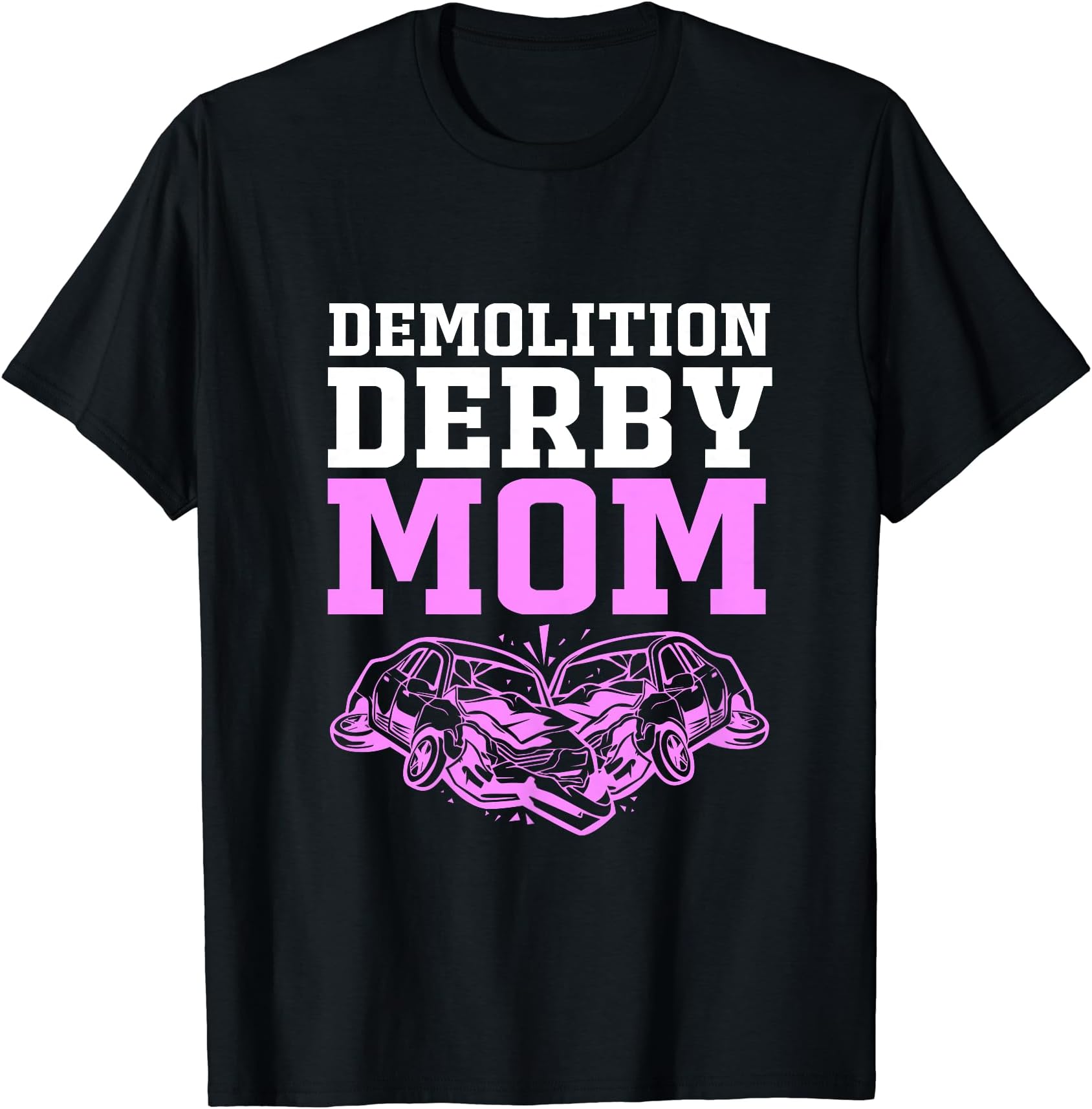 Demolition Derby Gifts Race Car Demo Derby DriverDemolition Derby Race Car Demo Derby Mom T-Shirt