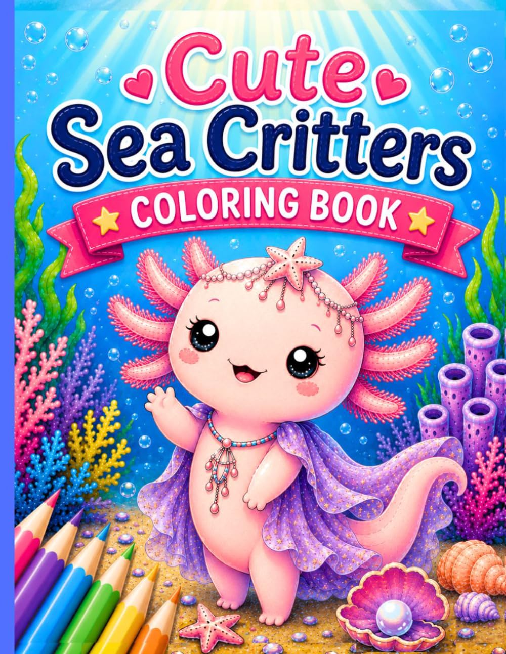 Cute Sea Critters Coloring Book: Adorable Ocean Animals & Underwater Friends for Kids Ages 4–10