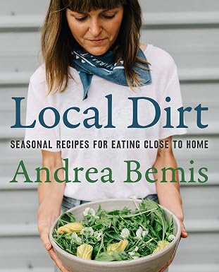 Local Dirt: Seasonal Recipes for Eating Close to Home (Farm-to-Table Cookbooks, 2) Hardcover – October 13, 2020
