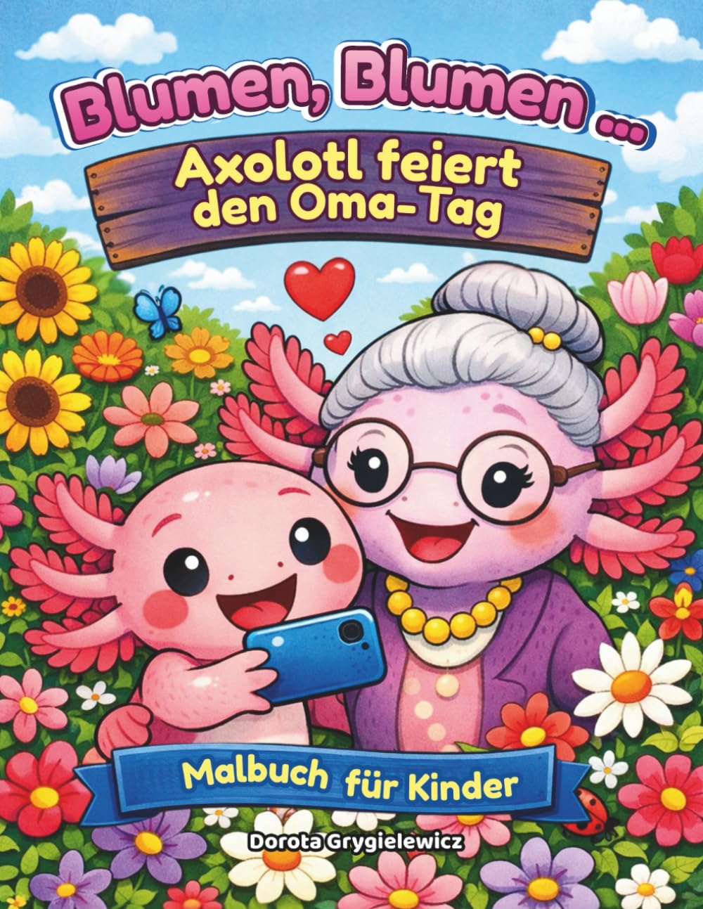 Blumen, Blumen ... Axolotl feiert den Oma-Tag, Malbuch für Kinder: Malbuch mit Text – es erzählt die Geschichte eines liebenswerten Axolotls, der ... stößt und einen glücklichen Mittelweg findet.