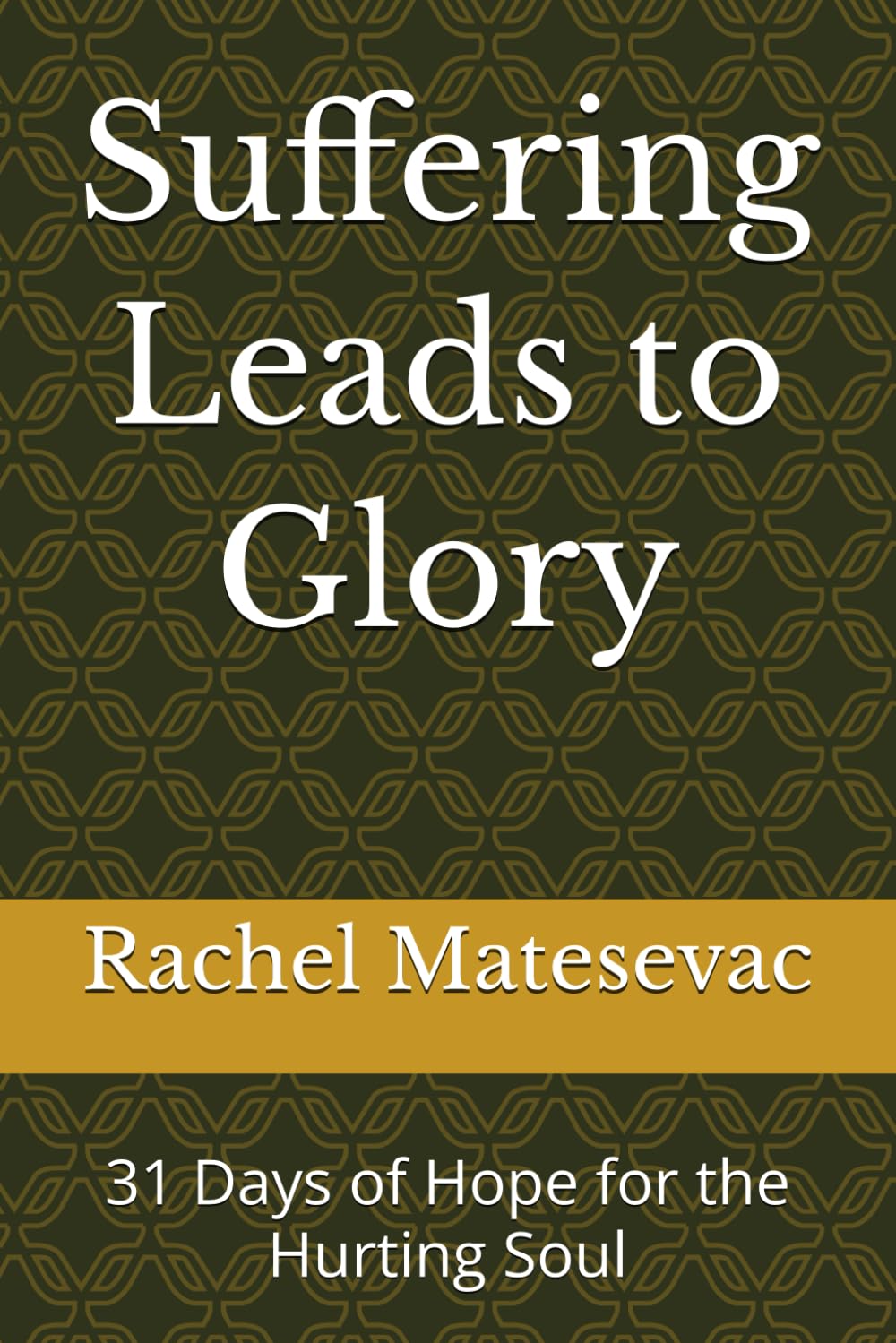 Suffering Leads to Glory: 31 Days of Hope for the Hurting Soul