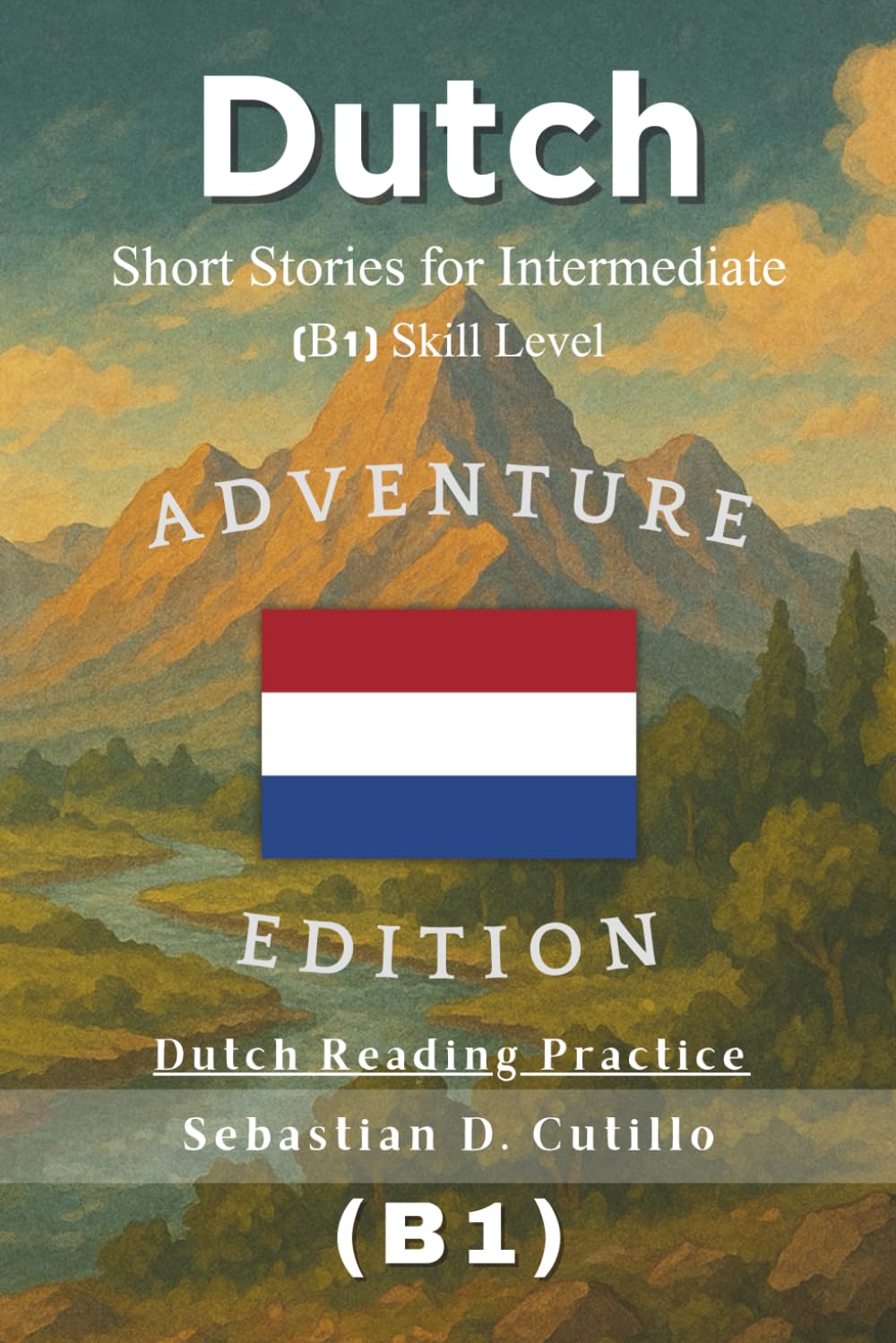 Dutch Short Stories for Intermediate (B1) Skill Level - Adventure Edition - Dutch Reading Practice (Dutch Short Stories (CEFR Leveled Language Learning))