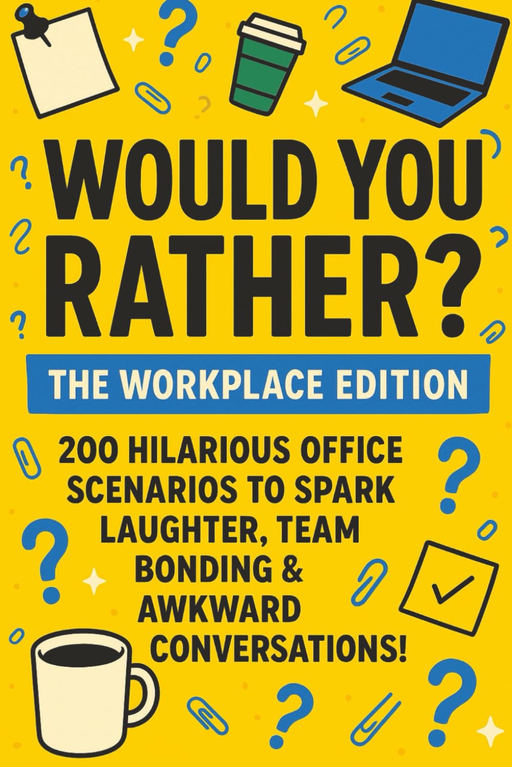 Would You Rather? The Workplace Edition: 200 Hilarious Office Scenarios to Spark Laughter, Team Bonding & Awkward Conversations!