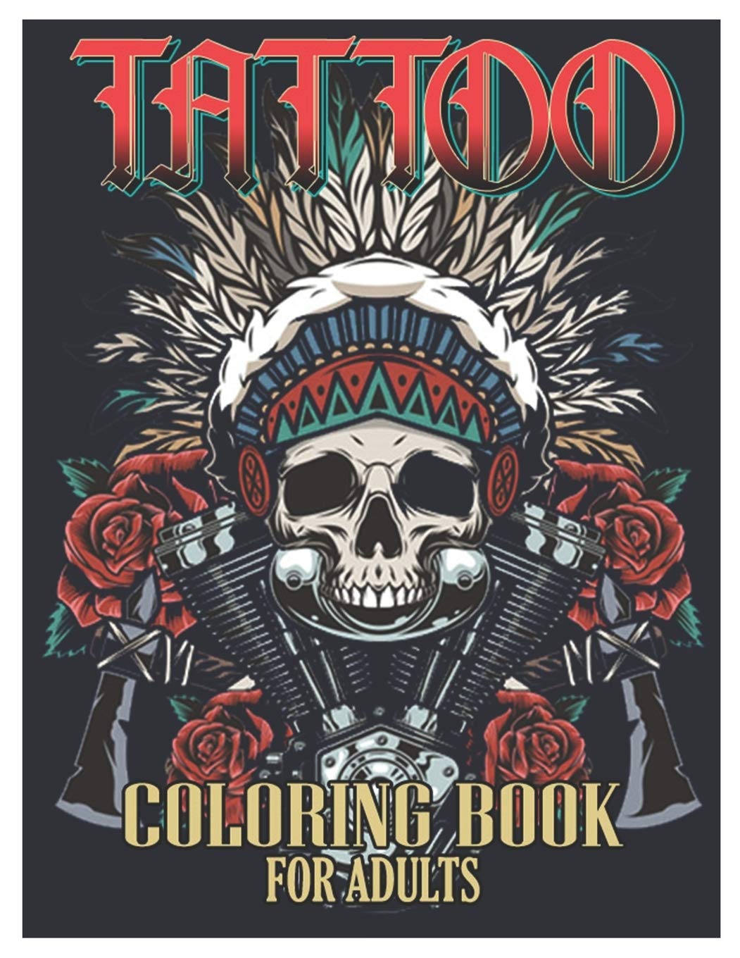 Tattoo Coloring Book for Adults: Tattoo Adult Coloring Book, Beautiful and Awesome Tattoo Coloring Pages Such As Sugar Skulls, Guns, Roses ... and More! Adult to Get Stress Relieving and Relaxation