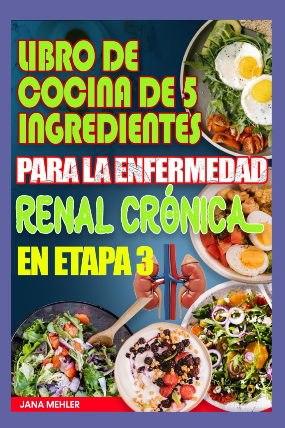 Libro de cocina de 5 ingredientes para la enfermedad renal crónica en etapa 3: Recetas dietéticas bajas en sodio, fósforo y potasio para pacientes con insuficiencia renal y diálisis