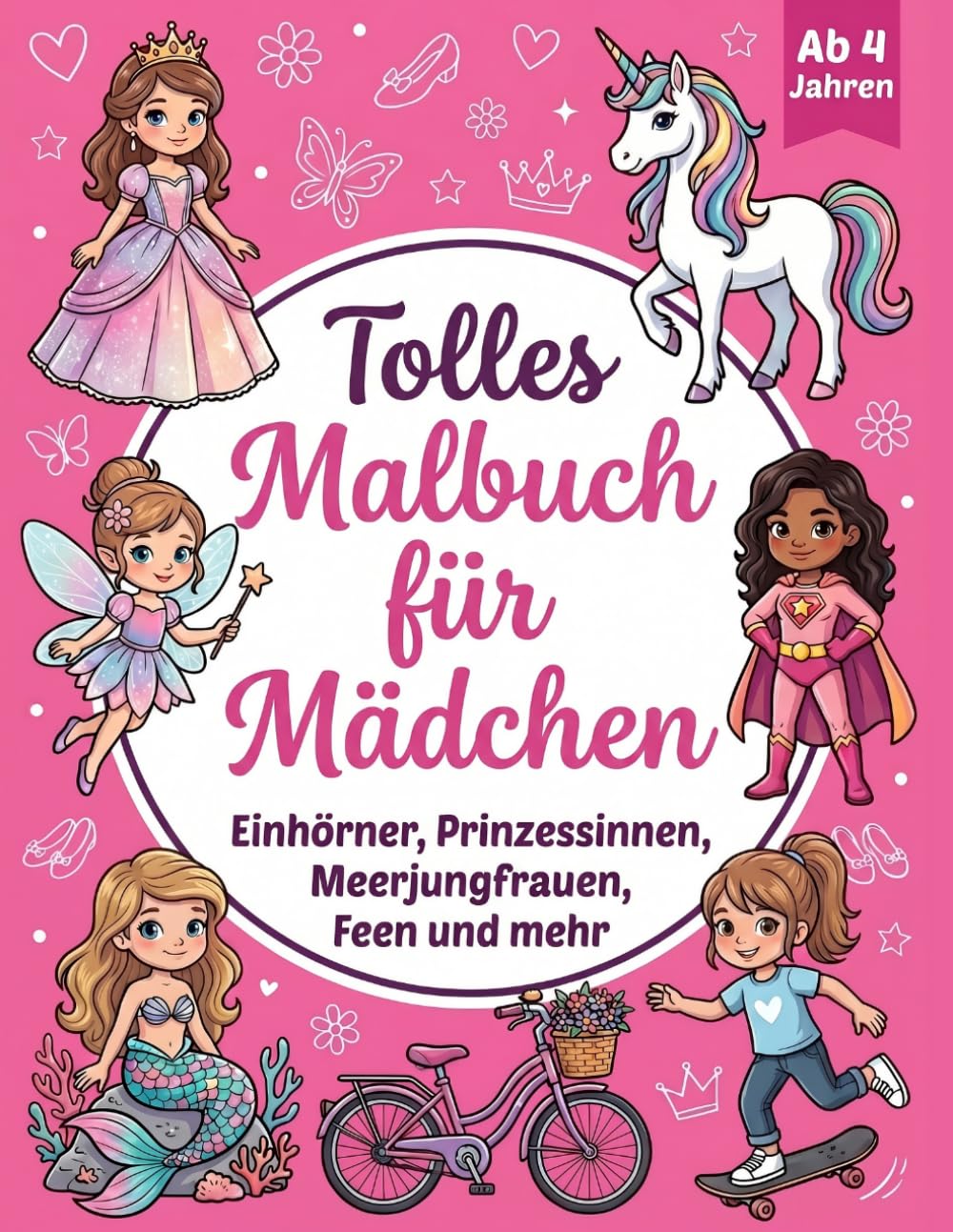 Tolles Malbuch für Mädchen ab 4 Jahren: 50 zauberhafte Ausmalbilder – Einhörner, Prinzessinnen, Feen & Meerjungfrauen – Perfekt für kreative Kinder"