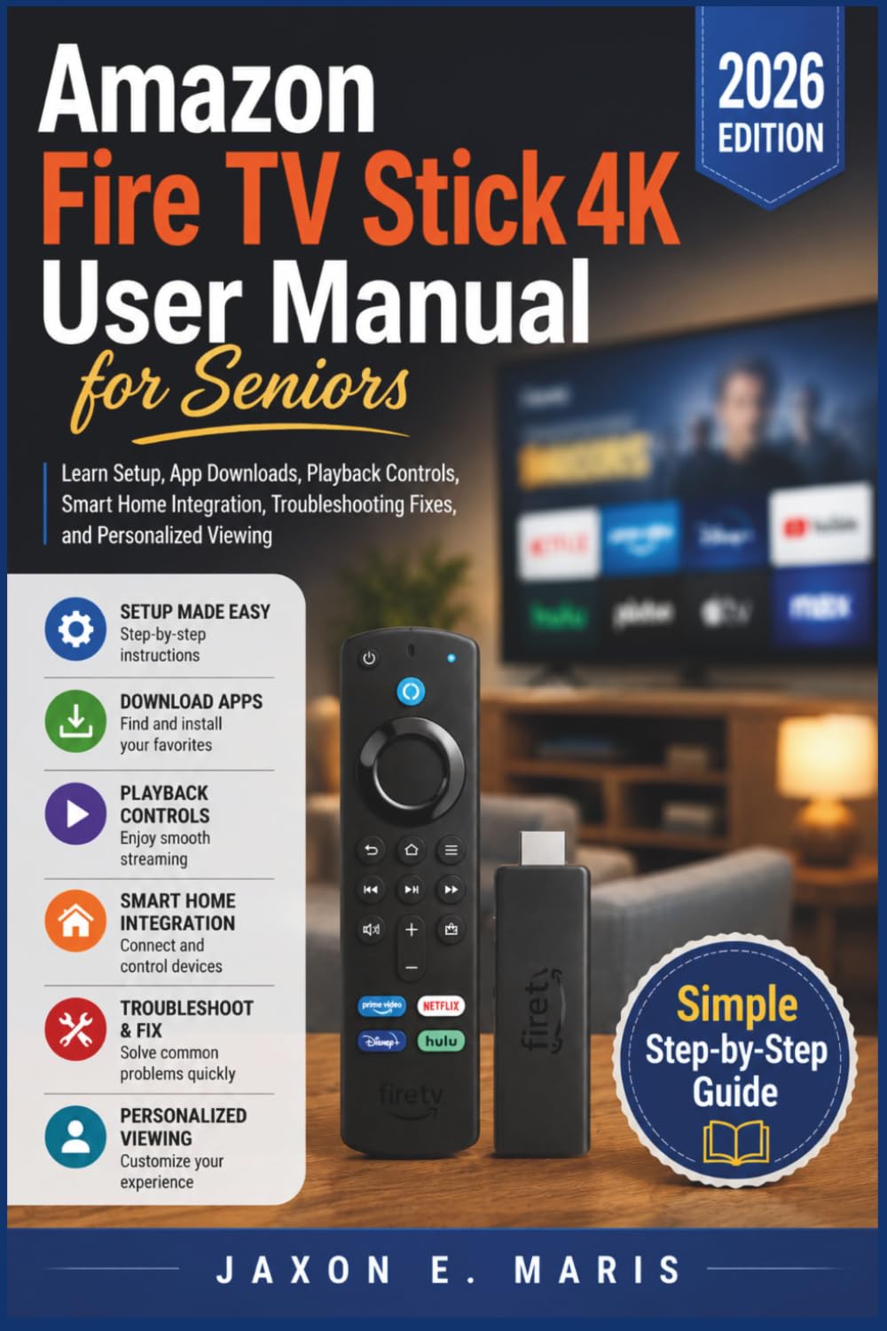 Fire TV Stick 4K User Manual for Seniors: Learn Setup, App Downloads, Playback Controls, Smart Home Integration, Troubleshooting Fixes, and ... Tips and Tricks for seniors and beginners)