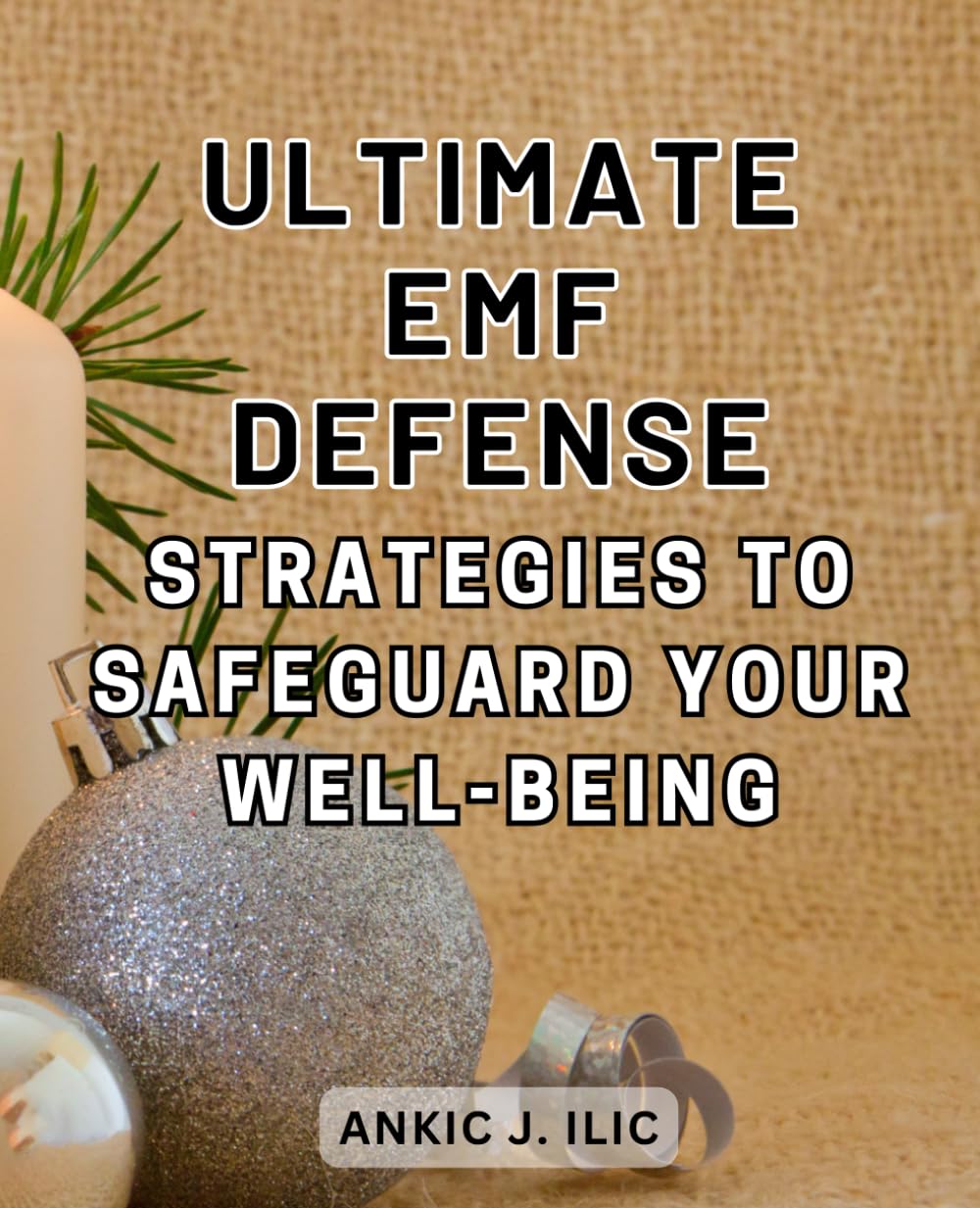 Ultimate EMF Defense Strategies to Safeguard Your Well-being: Defend Your Loved Ones from Harmful EMF and 5G Radiation with Practical Techniques and Essential Safety Measures