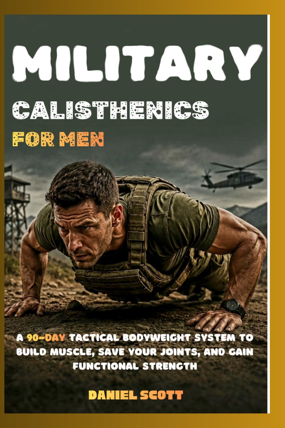 Military Calisthenics for Men: A 90-Day BodyWeight System to Build muscle, Save Your Joints, and Gain Functional Strength
