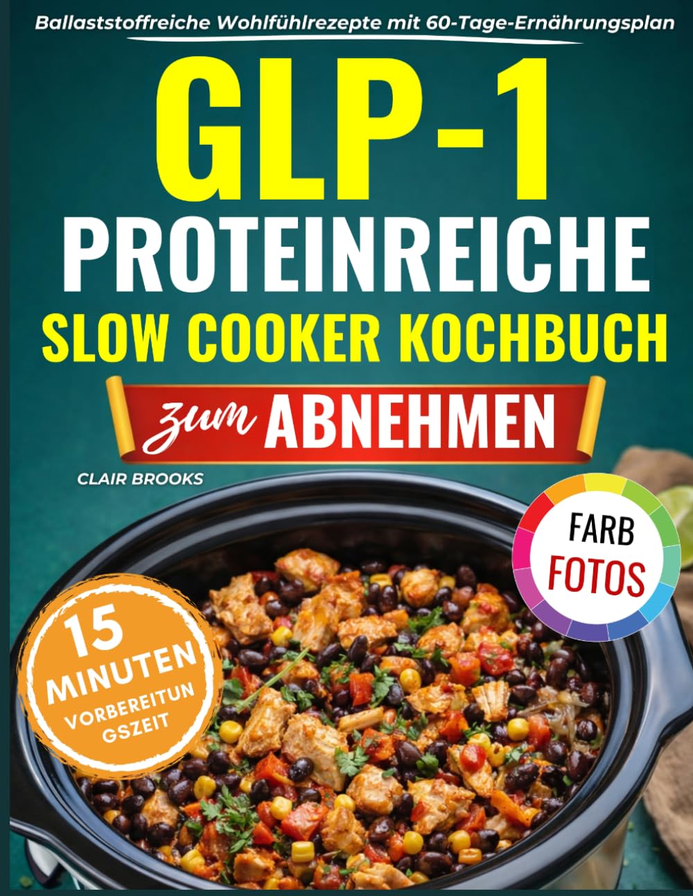 GLP-1 Proteinreiche Slow Cooker Kochbuch zum Abnehmen: 120 köstliche, ballaststoffreiche Wohlfühlrezepte für schlanke Muskeln, reduzieren Hießhunger, linden Übelkeit und erhöhen das Sättigungsgefühl