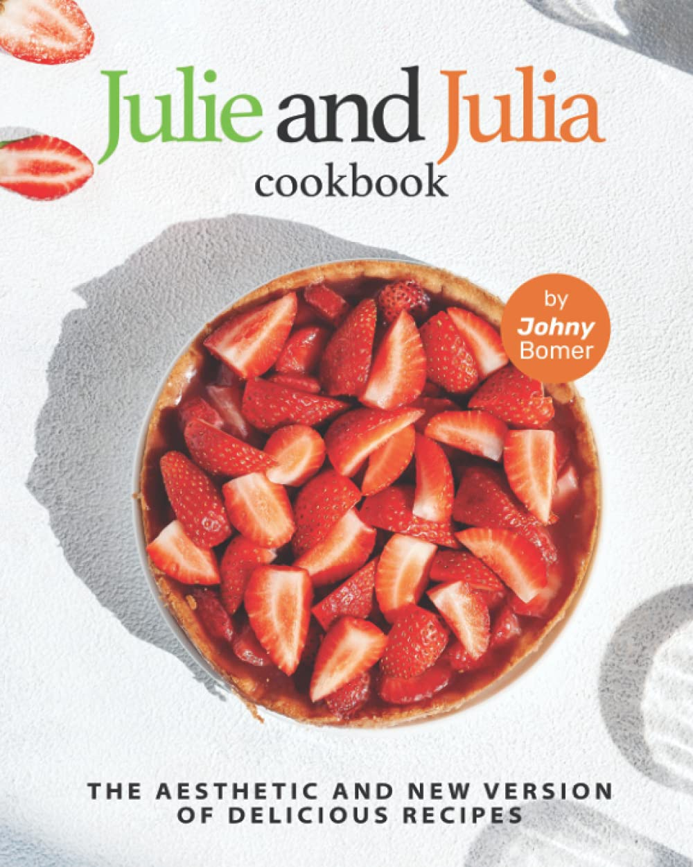 Julie and Julia Cookbook: The Aesthetic and New Version of Delicious Recipes