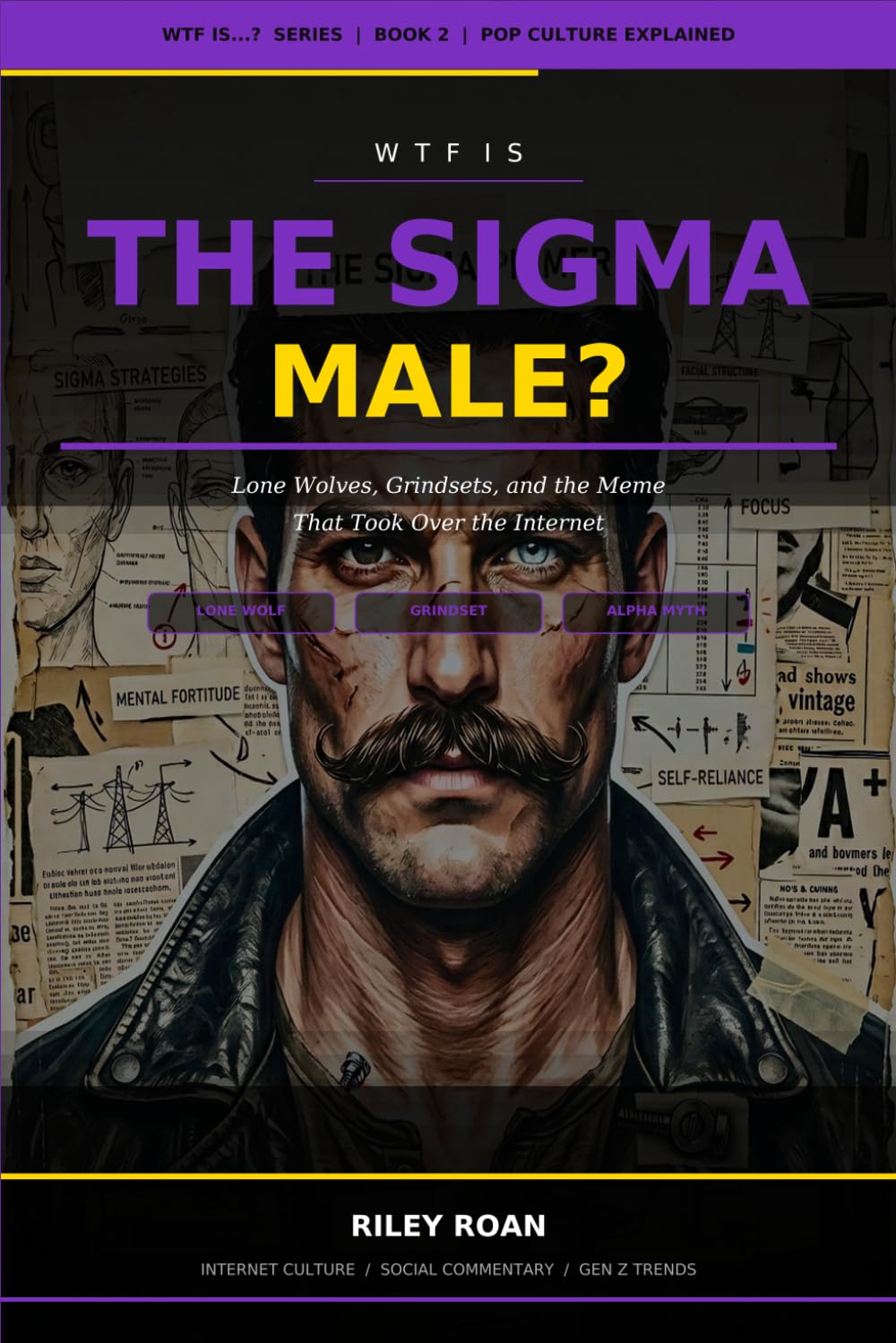 WTF Is the Sigma Male?: Lone Wolves, Grindsets, and the Meme That Took Over the Internet (WTF Is...? Pop Culture Explained)