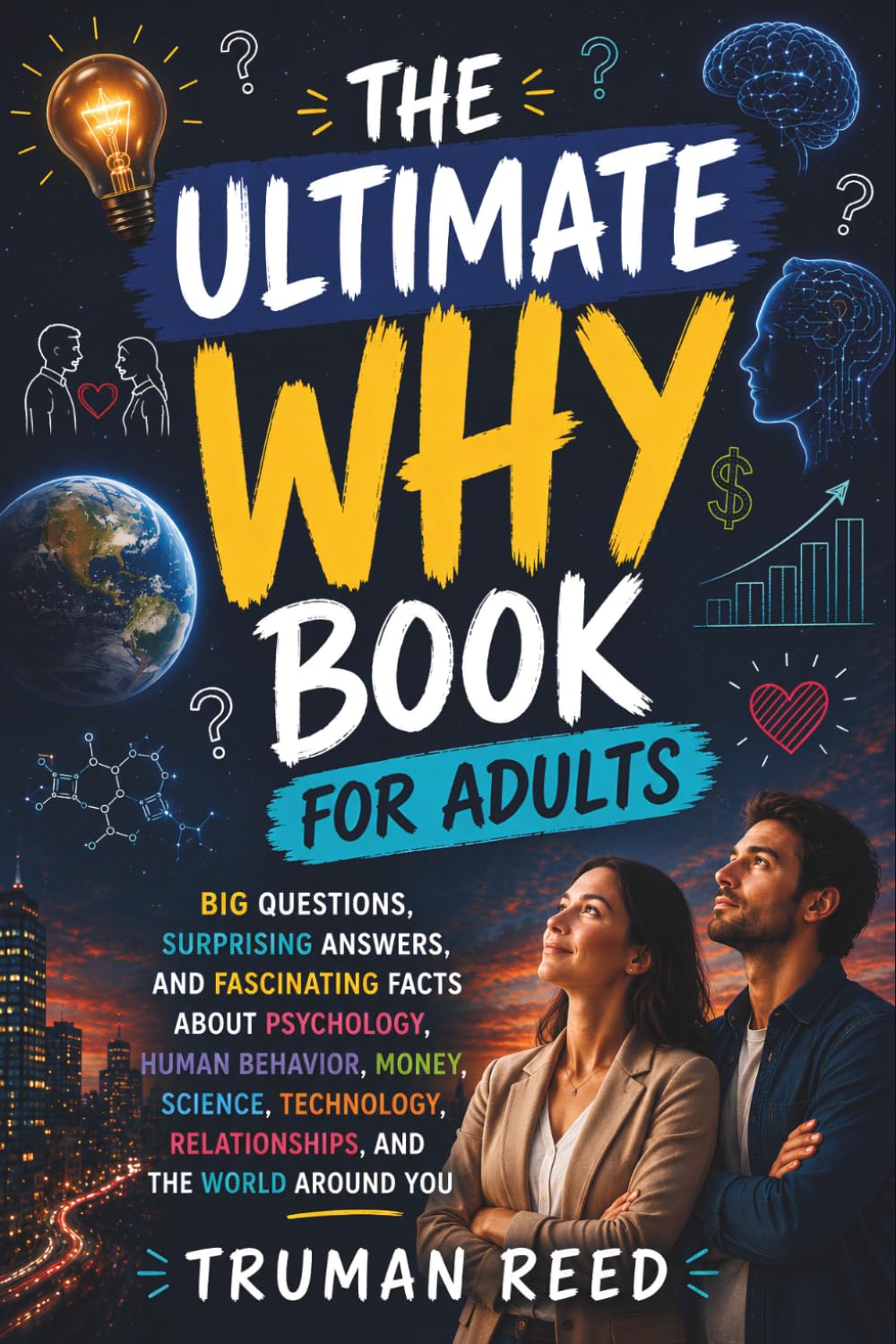 The Ultimate Why Book for Adults: Big Questions, Surprising Answers, and Fascinating Facts About Psychology, Human Behavior, Money, Science, Technology, Relationships, and the World Around You
