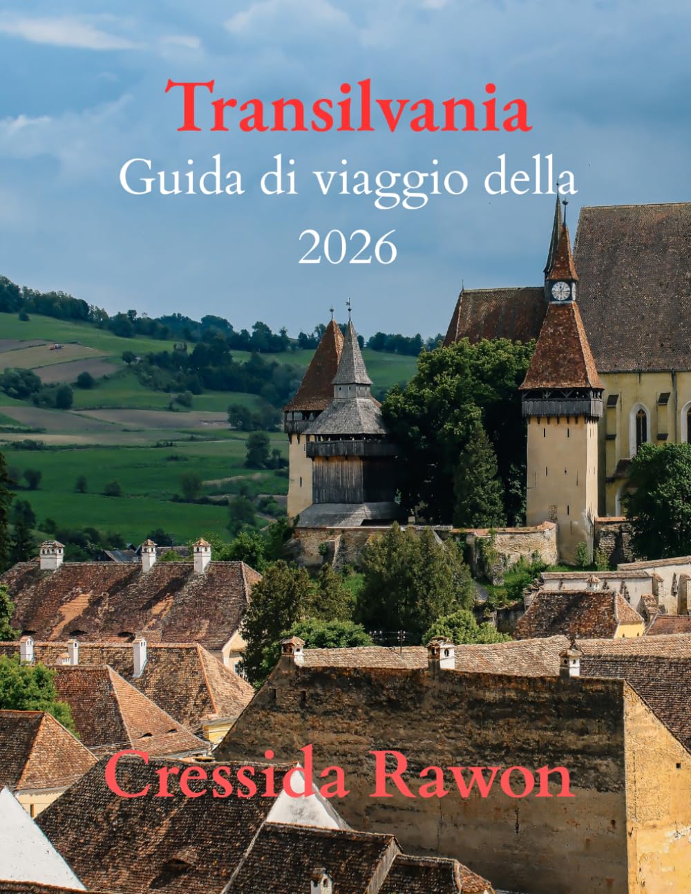 Guida di viaggio della Transilvania 2026: Castelli, leggende di Dracula, città medievali, montagne panoramiche, villaggi nascosti e itinerari pratici ... la regione più misteriosa della Romania.