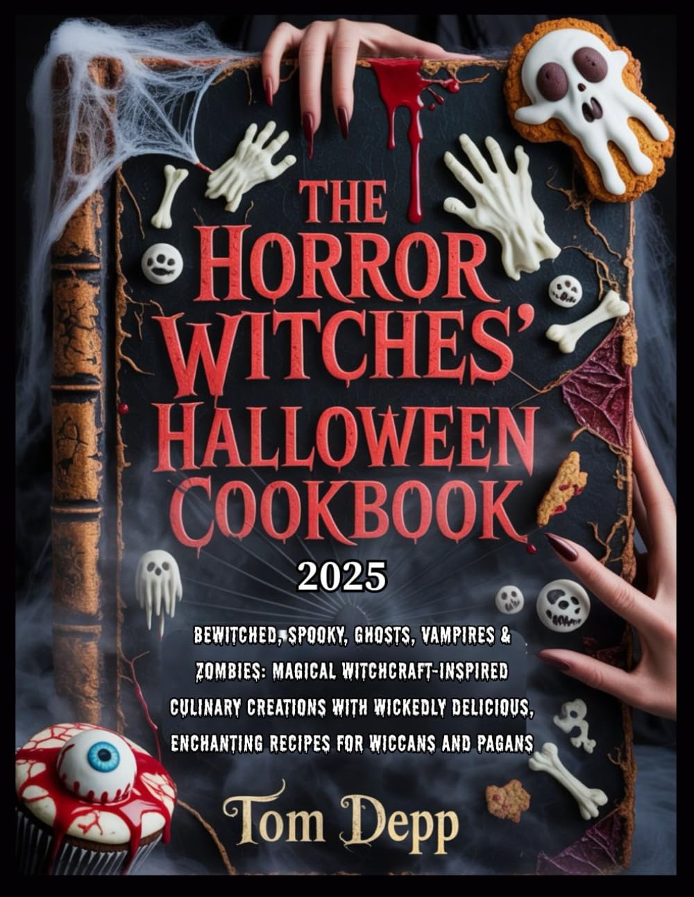 The Horror Witches’ Halloween Cookbook: Bewitched, Spooky, Ghosts, Vampires & Zombies: Magical Witchcraft-Inspired Culinary Creations with Wickedly Delicious, Enchanting Recipes for Wiccans and Pagans