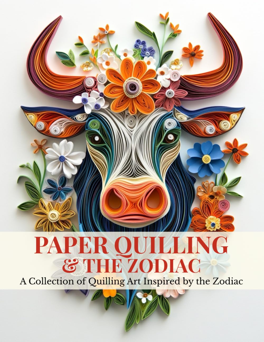 Paper Quilling & The Zodiac: A Collection Of Quilling Art Inspired By The Zodiac