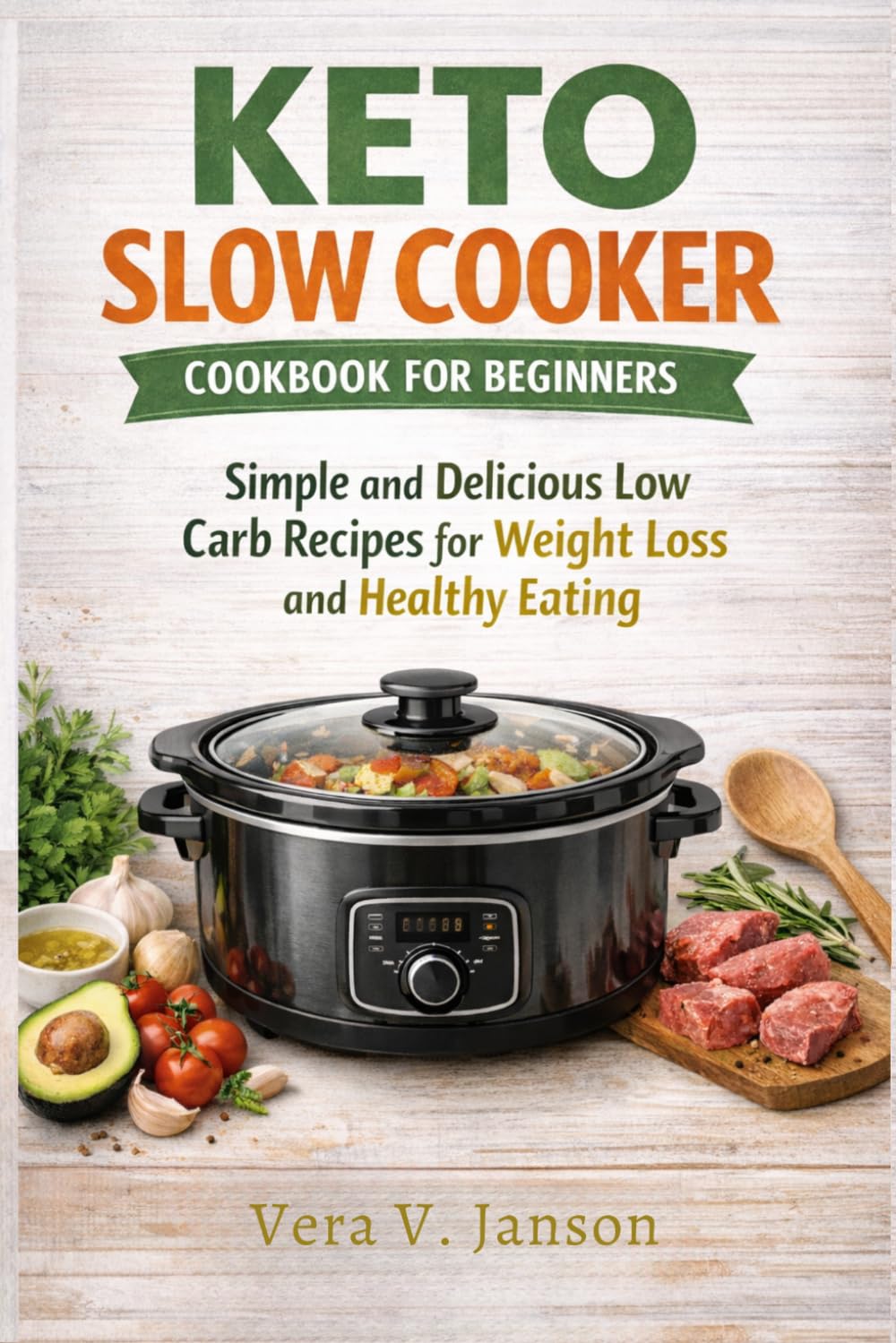 Keto Slow Cooker Cookbook for Beginner: Simple and Delicious Low Carb Recipes for Weight Loss and Healthy Eating