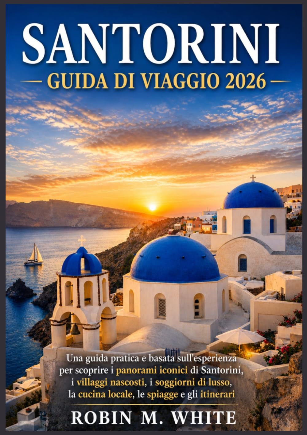 SANTORINI GUIDA DI VIAGGIO 2026: Una guida pratica e basata sull'esperienza per scoprire i panorami iconici di Santorini, i villaggi nascosti, i ... la cucina locale, le spiagge e gli itinerari