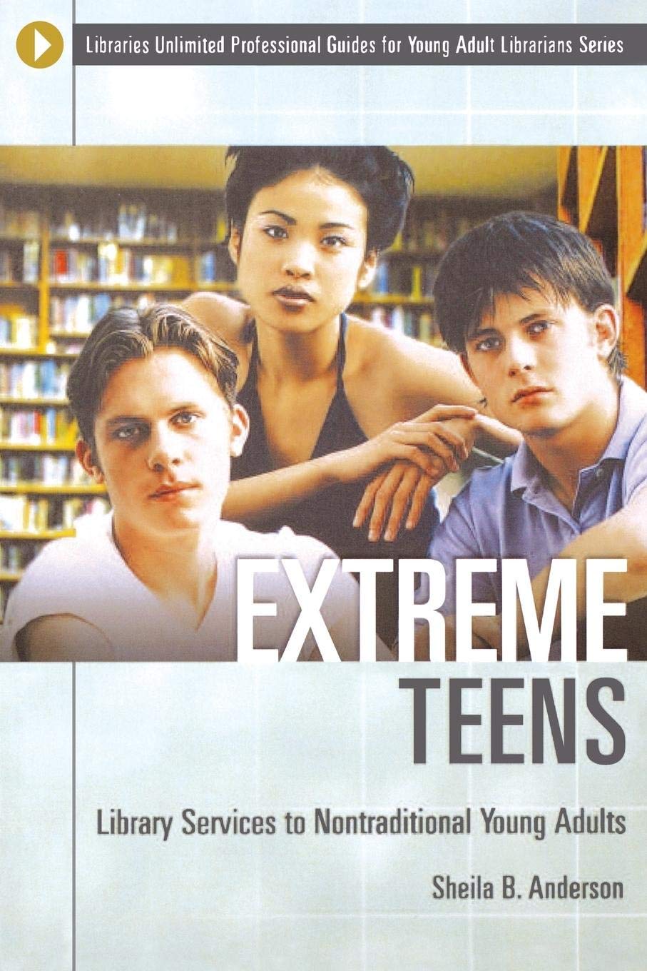 Extreme Teens: Library Services To Nontraditional Young Adults (Libraries Unlimited Professional Guides for Young Adult Librarians Series)