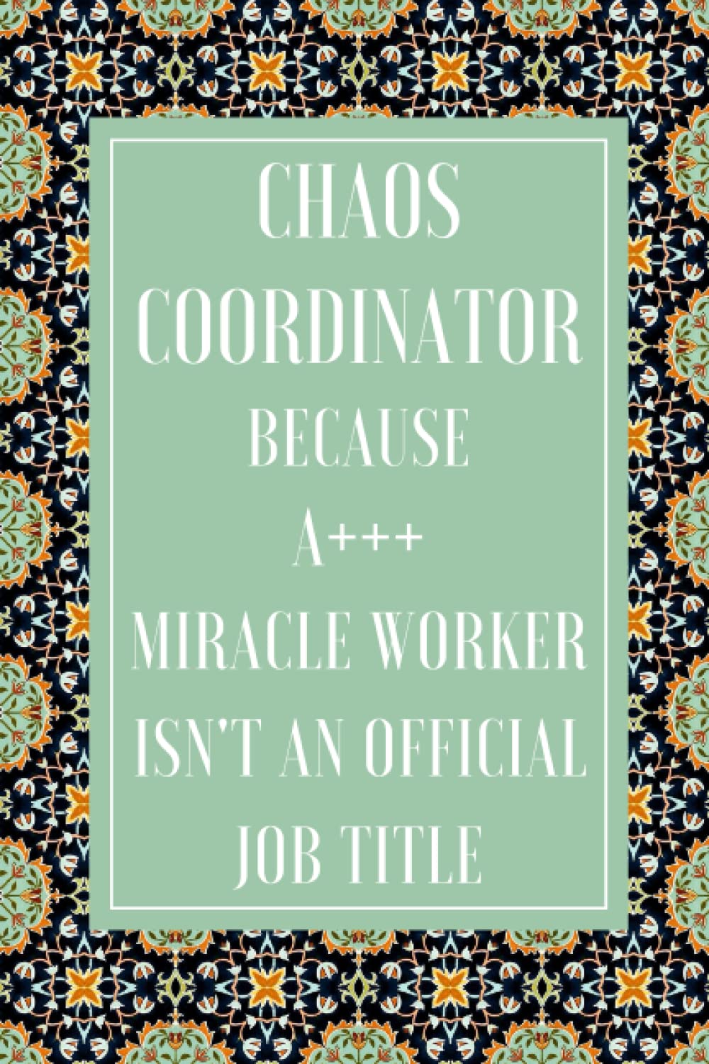 Chaos Coordinator Because Miracle Worker Isn't an Official Job Title: Funny Notebook For The Office - Lined Journal Notebook Gift For Coworker - Employee Appreciation Gifts