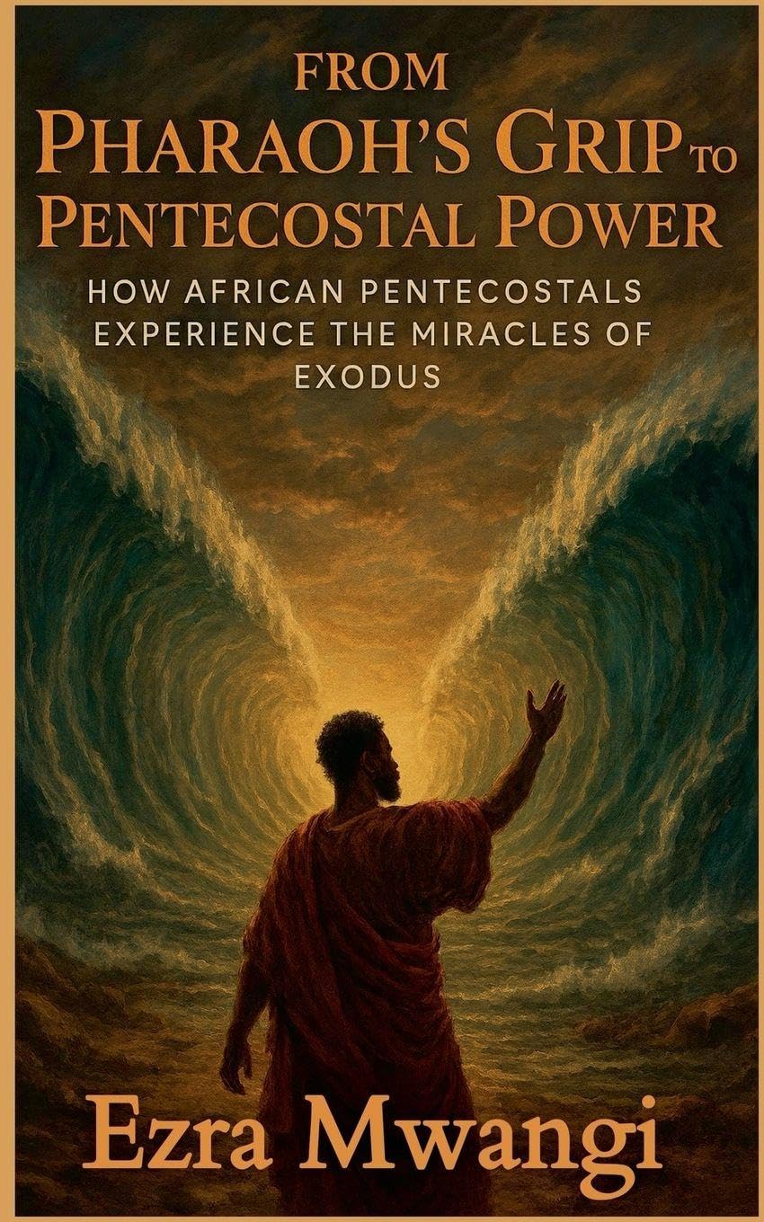 From Pharaoh's Grip to Pentecostal Power: How African Pentecostals Experience the Miracles of Exodus: 2 (The Lion of the Old Testament: The Scroll of Prophets - An African Pentecostal Revival)