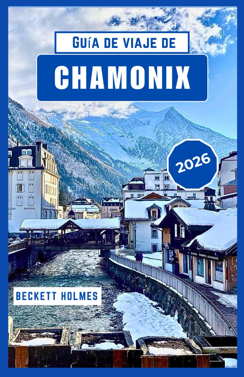 Guía de viaje de Chamonix 2026: Rutas, estaciones y perspectiva local desde los Alpes franceses, Francia