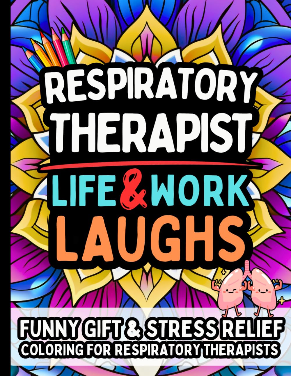 Respiratory Therapist Life & Laughs: Funny Gift Coloring Book for Respiratory Therapists: Humor Relatable Stress-Relief Quotes Filled With Respiratory ... Hospital Shift Moments RT Appreciation