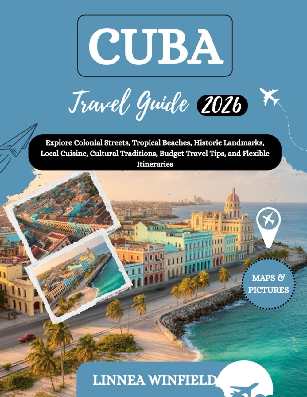 Cuba Travel Guide 2026: Explore Colonial Streets, Tropical Beaches, Historic Landmarks, Local Cuisine, Cultural Traditions, Budget Travel Tips, and Flexible Itineraries