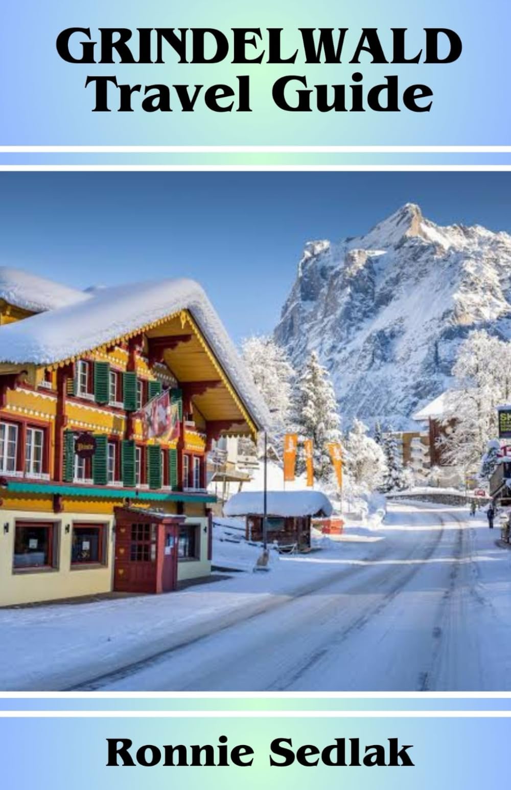 Grindelwald Travel Guide: An Aesthetically Pleasing Alpine Village with a Rich Mountaineering History
