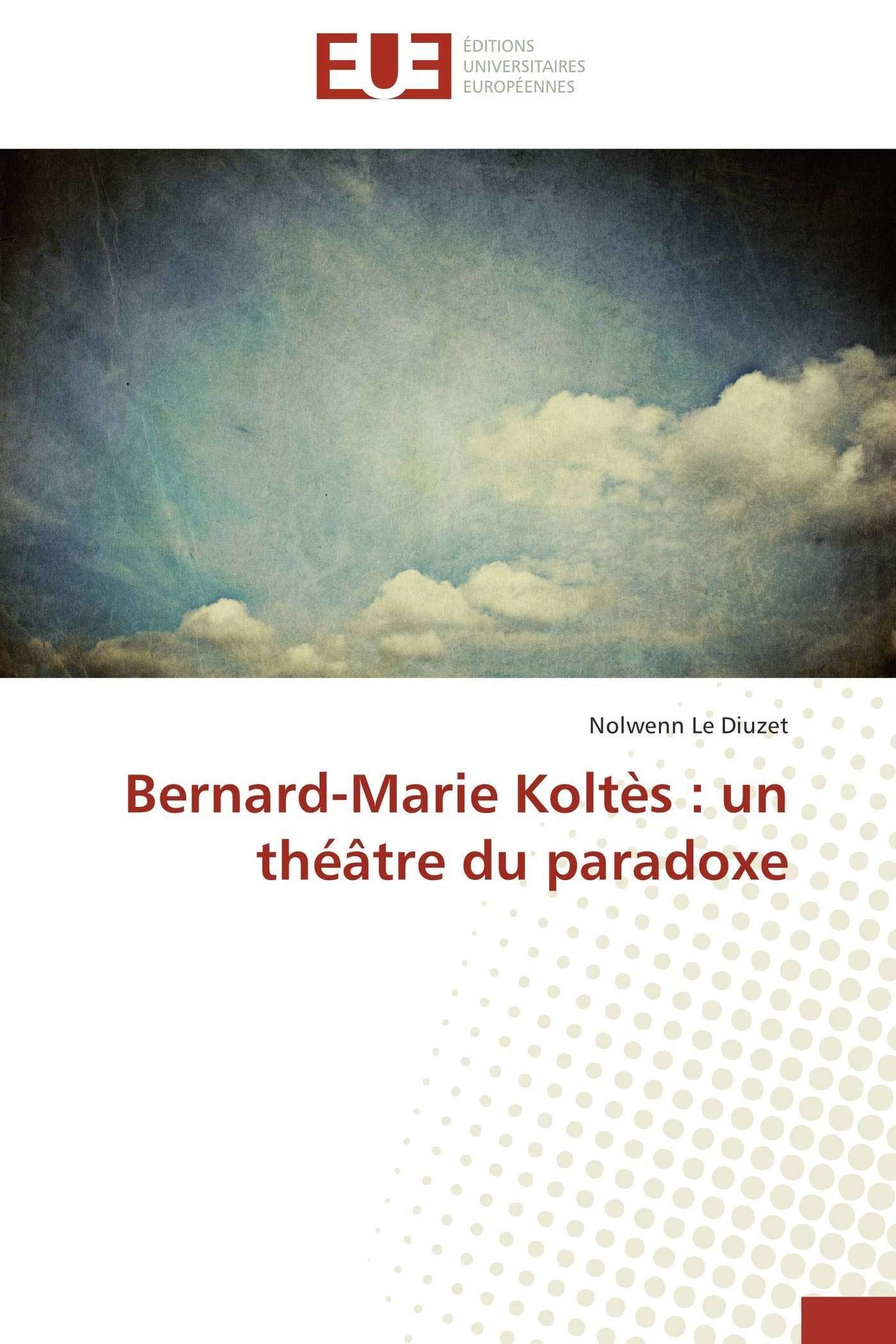 Bernard-Marie Koltès : un théâtre du paradoxe - Essai littéraire critique