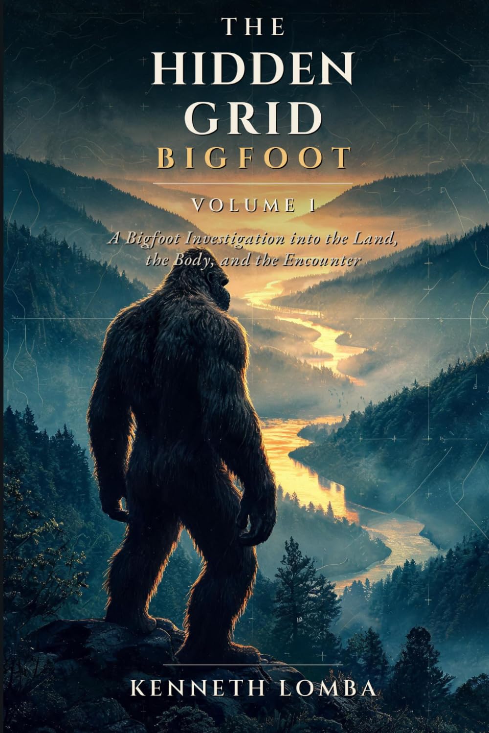 The Hidden Grid: Bigfoot — Volume 1: A Bigfoot Investigation into the Land, the Body, and the Encounter